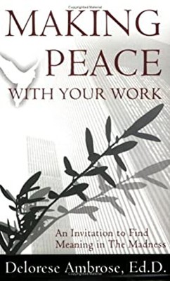 Making Peace with Your Work : An Invitation to Find Meaning in th