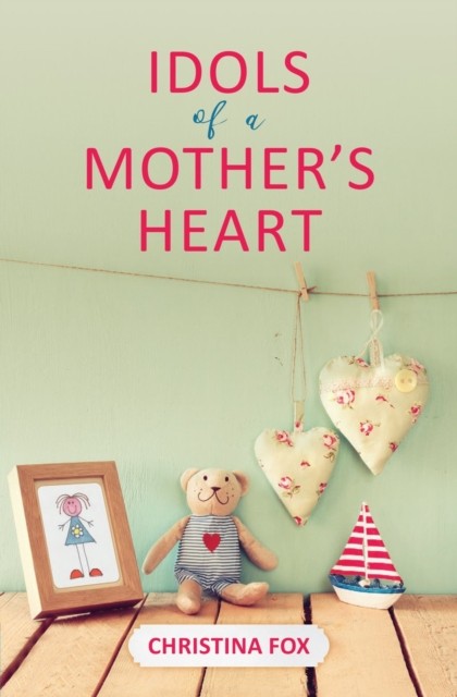 Idols of a Mother's Heart by Christina Fox (Paperback Book)