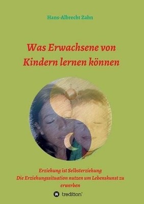 Was Erwachsene von Kindern lernen knnen: Erziehung als Selbsterziehung by Hans-A