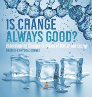Is Change Always Good? Understanding Changes In States Of Matter And Energy...