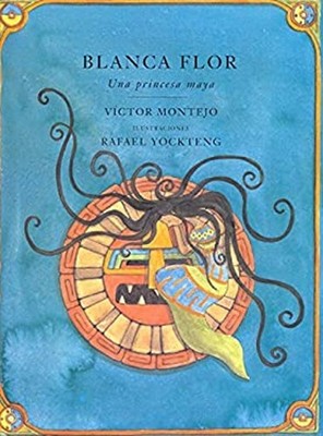 Blanca Flor : Una Princessa Maya Hardcover Victor Montejo