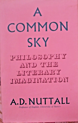 Common Sky: Philosophy and the Literary Imagination - A.D.Nuttall - 1974