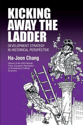 Kicking Away the Ladder: Development Strategy in Historical Perspective by Ha-Jo