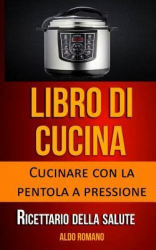 Libro Di Cucina : Cucinare Con La Pentola a Pressione, Paperback by Romano, A...