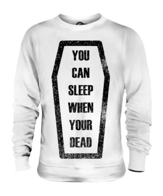 SLEEP WHEN YOU'RE DEAD UNISEX SWEATER  TOP GIFT QUOTE COFFIN