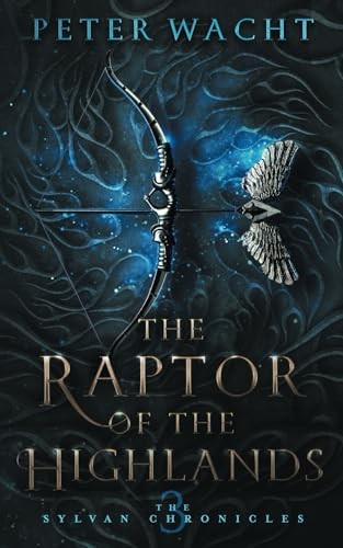 The Raptor of the Highlands: The Sylvan Chronicles, Book 3 - Wacht, Peter