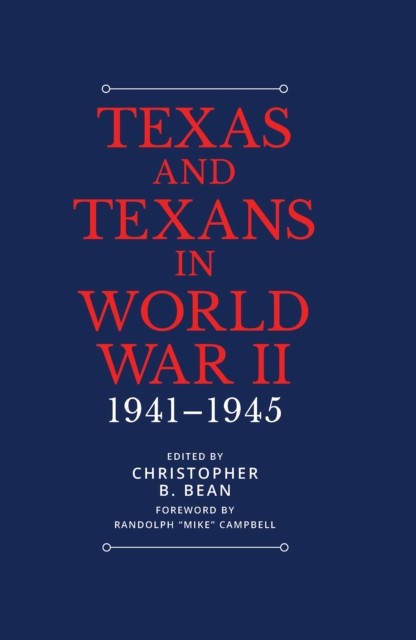 Texas and Texans in World War II: 1941-1945 by Christopher B. Bean HARDBACK