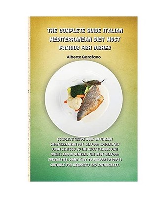 The Complete Guide Italian Mediterranean Diet Most Famous Fish Dishes: Complete 