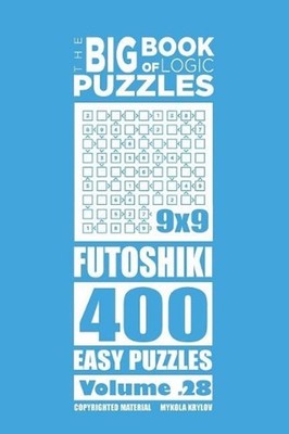 The Big Book of Logic Puzzles - Futoshiki 400 Easy (Volume 28) by Mykola Krylov