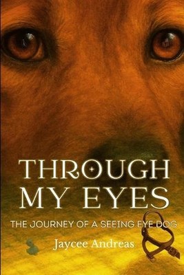 Through My Eyes: The Journey of a Seeing Eye(R) Dog: A Heartfelt Story of Loyalt