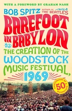 Barefoot in Babylon: The Creation of the Woodstock Music Festival, 1969 by Spitz
