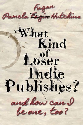 What Kind of Loser Indie Publishes, and How Can I Be One, Too? Pf Hutchins Buch