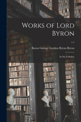 Works Of Lord Byron: In Six Volumes; V 1