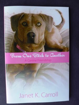 From One Bitch to Another-A Canine Friendship by Janet K. Carroll (2011,...