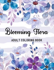 Blooming Flora Adult Coloring Book: A Floral Collection with 50 Stress Relieving