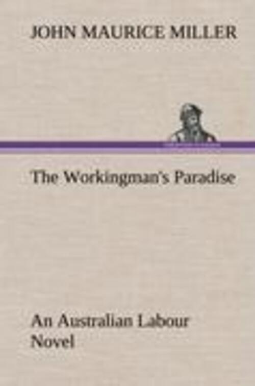 Thumbnail - John Maurice Miller | The Workingman's Paradise An Australian Labour