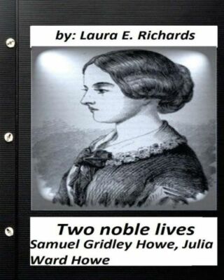 Two Noble Lives  Samuel Gridley Howe, Julia Ward Howe By Laura E  Richards