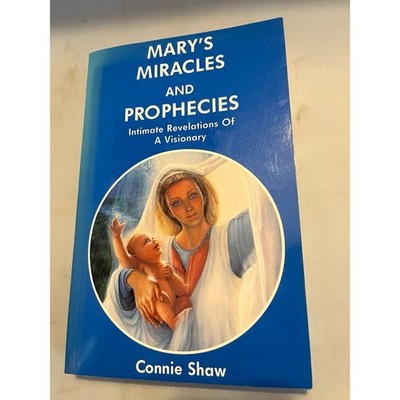 Mary's Miracles and Prophecies: Intimate revelation of visionary by Connie Shaw