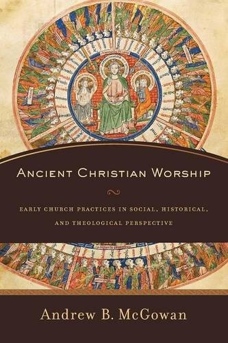 Ancient Christian Worship - Early Church Practices In Social, Historical, And Theological Perspective Andrew B. Mcgowan - Image 4