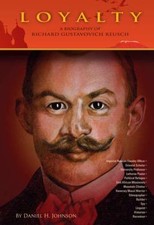 Loyalty: A Biography of Richard Gustavovich Reusch by Daniel H. Johnson
