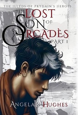 The Lost Son of Orcades, Part 1: The Illyds of Prydain's Heroes by Angela R. Hug