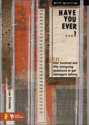 Have You Ever . . . ?: 450 Intriguing Questions Guaranteed to Get Teenagers: New