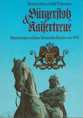 Bürgerstolz und Kaisertreue : Hamburg und das Deutsche Reich von 1871. Hauschild