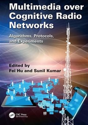 Multimedia over Cognitive Radio Networks : Algorithms, Protocols, and Experim...