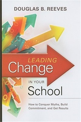Leading Change in Your School: How to Conquer Myths, Build Commitment, and Get R
