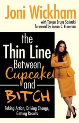 The Thin Line Between Cupcake and Bitch: Taking Action, Driving Change, Getting