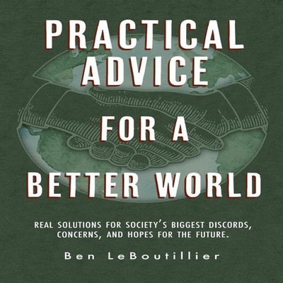 Practical Advice for a Better World Real solutions for society's