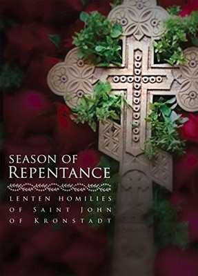 SEASON OF REPENTANCE: LENTEN HOMILIES OF SAINT JOHN OF By Ivan Ilyich Sergiev VG
