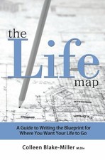 THE LIFE MAP: A GUIDE TO WRITING THE BLUEPRINT FOR WHERE By Blake-miller Colleen