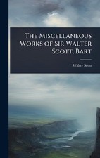The Miscellaneous Works of Sir Walter Scott, Bart by Walter Scott Hardcover Book