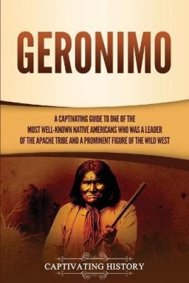 Geronimo: A Captivating Guide to One of the Most Well-Known Native Americans