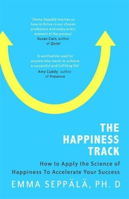 The Happiness Track: How to Apply the Science of Happiness to Accelerate Your