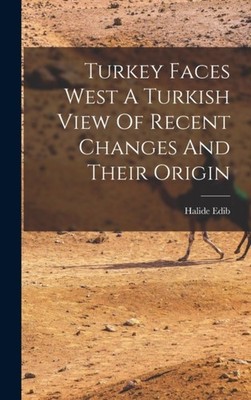 Turkey Faces West A Turkish View Of Recent Changes And Their Origin HARDBACK