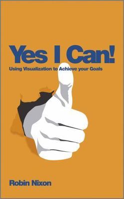 Yes I Can!: Using Visualization to Achieve Your Goals by Nixon, Robin