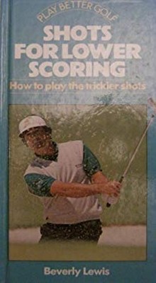 Shots for Lower Scoring : How to Play the Trickier Shots Beverly