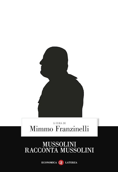 MUSSOLINI RACCONTA MUSSOLINI  - FRANZINELLI M. (Curatore) - Laterza