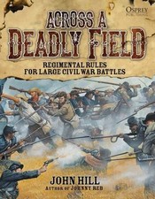 Across A Deadly Field: Regimental Rules for Civil War Battles by Hill, John