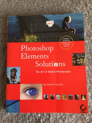 Photoshop Elements Solutions The Art Of Digital Photography By Mikkel Aaland.