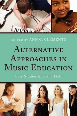 Alternative Approaches in Music Education: Case Studies from the Field by Ann C.
