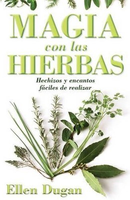 Magia Con las Hierbas: Hechizos y Encantos Faciles de Realizar = Herb Magic for 
