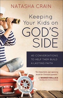 Keeping Your Kids on God's Side: 40 Conversations to Help Them Build a Lasti...