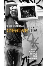 Creative Life: Music, Politics, People, and Machines by Bob Ostertag: Used