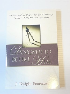 Designed to Be Like Him : Understanding God's Plan Fellowship J Dwight Pentecost