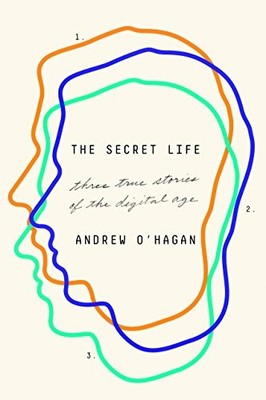 THE SECRET LIFE: THREE TRUE STORIES OF THE DIGITAL AGE By Andrew O'hagan **NEW**