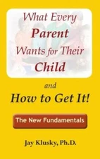 What Every Parent Wants for Their Child and How to Get It - Paperback - GOOD