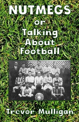 NUTMEGS Or Talking About Football Paperback by Trevor Mulligan